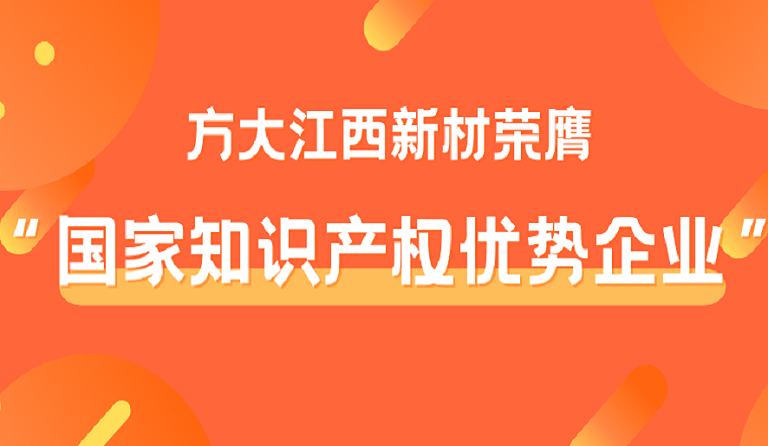 方大江西新材榮膺“國家知識產(chǎn)權(quán)優(yōu)勢企業(yè)”稱號